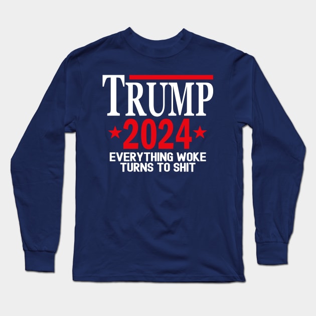 Trump 2024 Everything Woke Turns To Shit Long Sleeve T-Shirt by Etopix